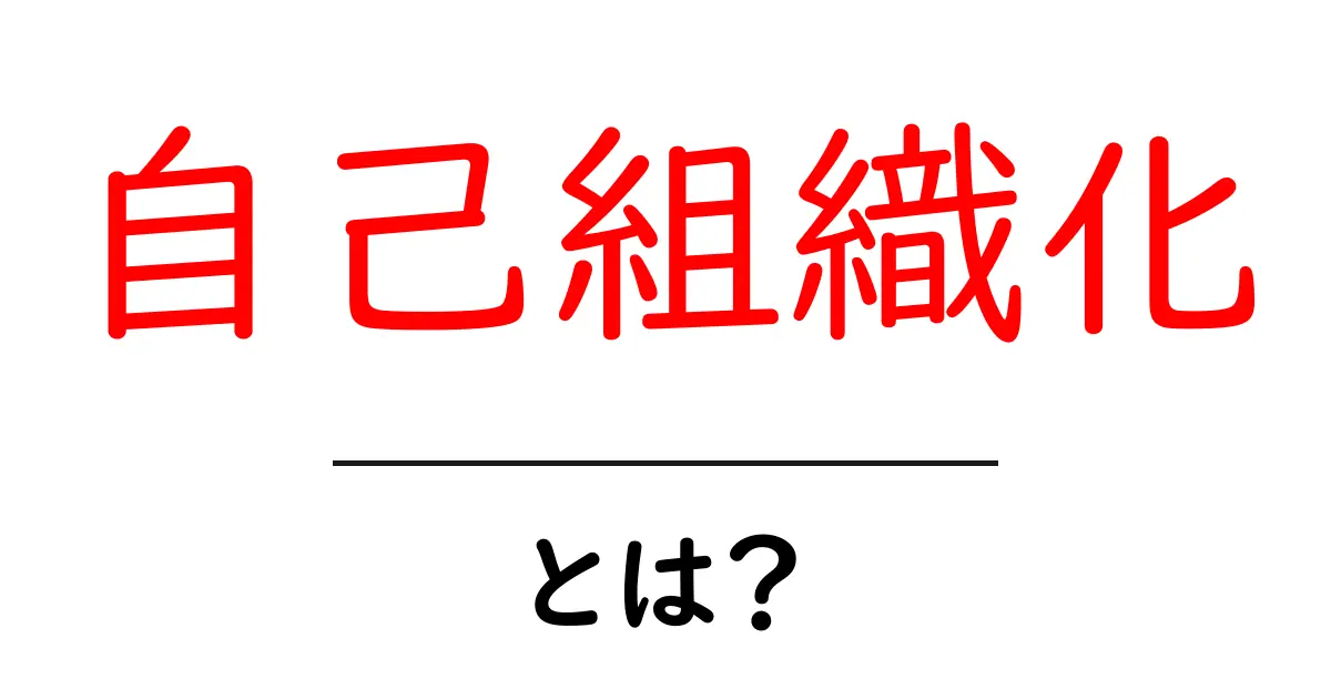 自己組織化とは？身近な例でわかるその概念共起語・同意語も併せて解説！