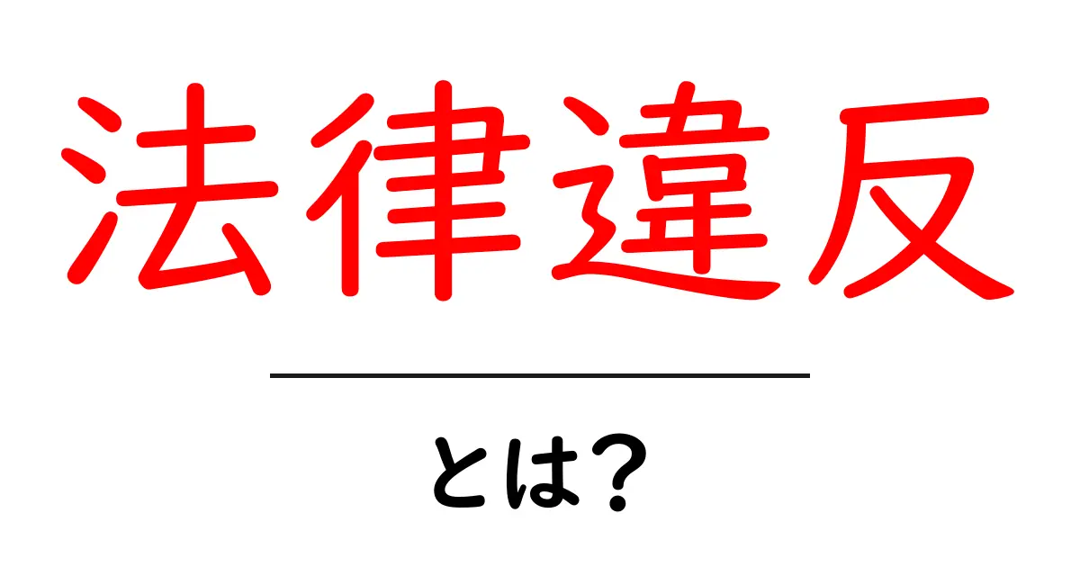 法律違反とは?知っておくべき基本とその影響共起語・同意語も併せて解説!