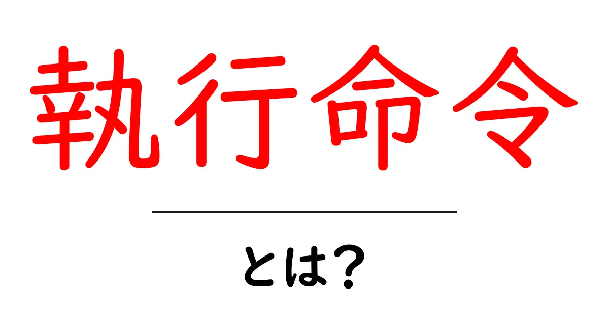 執行命令とは何か?その意味と背景をわかりやすく解説!共起語・同意語も併せて解説!