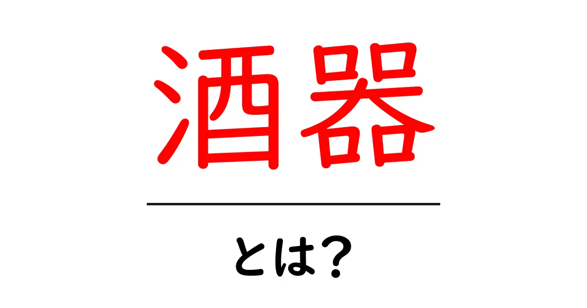 酒器とは?日本の伝統的なお酒を楽しむためのアイテム共起語・同意語も併せて解説!