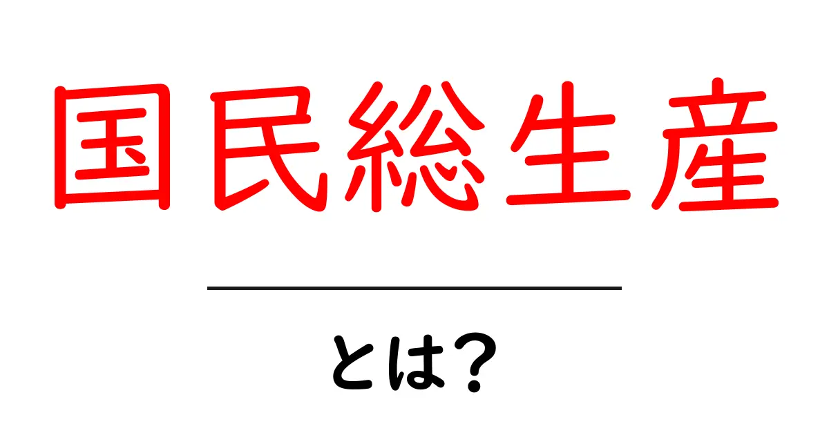 国民総生産(GNP)とは?経済を理解するための基本用語解説共起語・同意語も併せて解説!