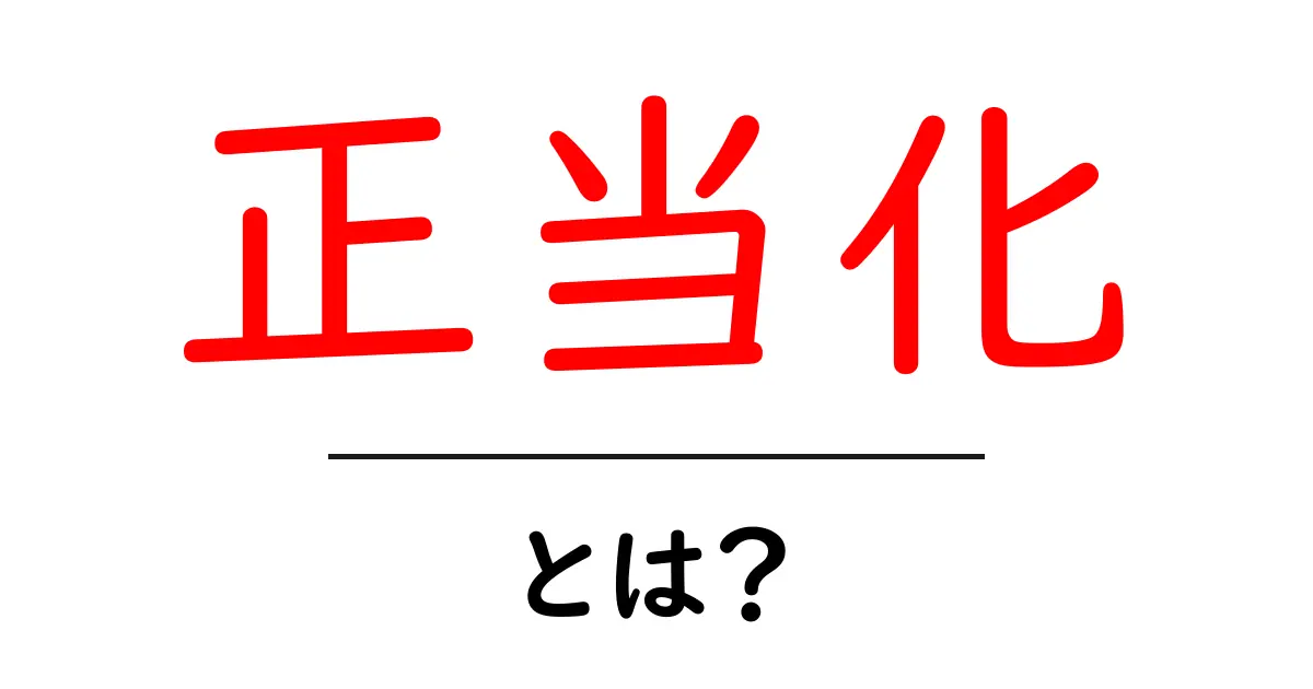 正当化とは?その意味や使い方をわかりやすく解説!共起語・同意語も併せて解説!