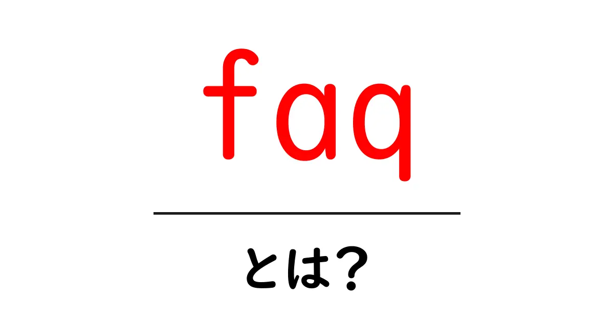 FAQとは？よくある質問の意味と使い方をわかりやすく解説共起語・同意語も併せて解説！