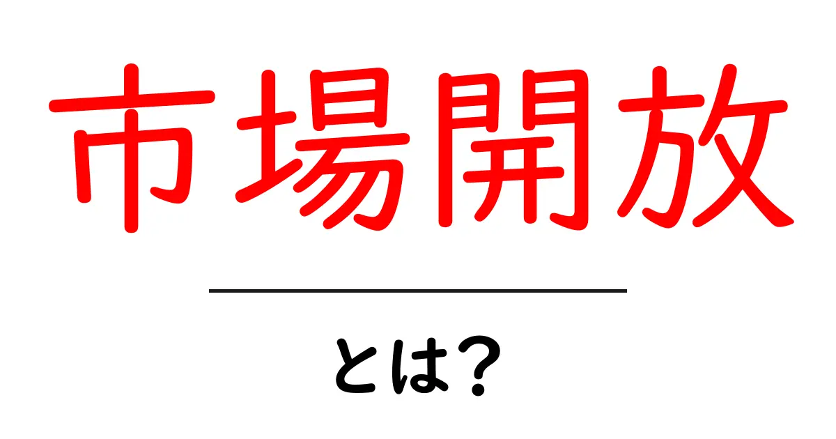 市場開放とは?経済の新しい扉を開く重要な概念を解説!共起語・同意語も併せて解説!