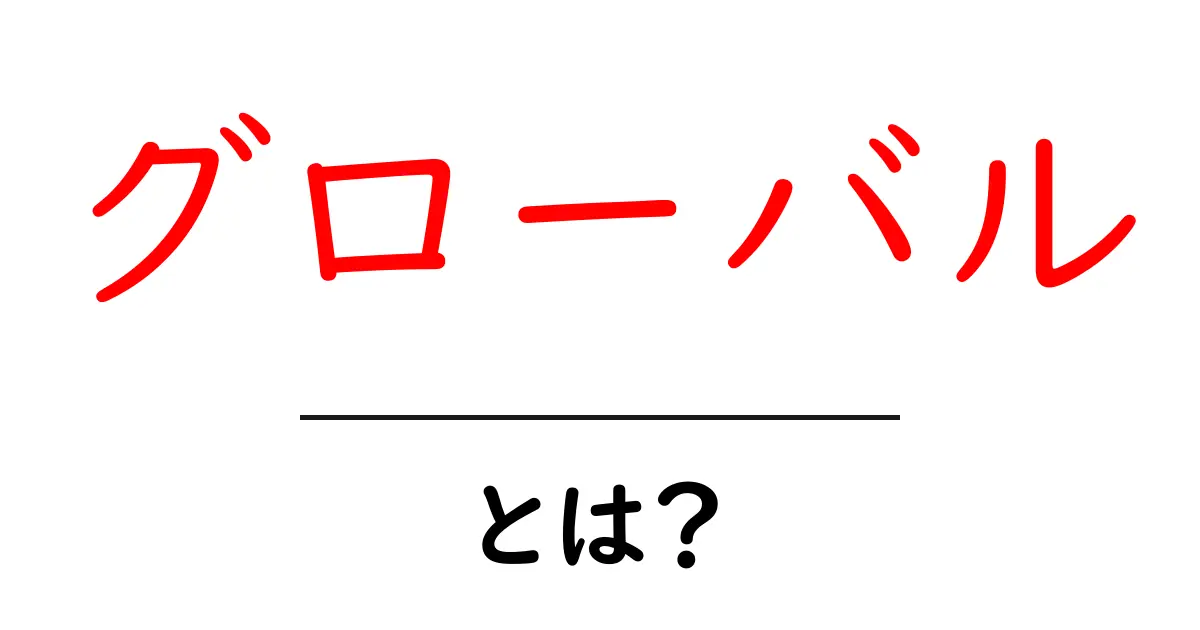 「グローバル」とは?現代社会における重要な概念をわかりやすく解説!共起語・同意語も併せて解説!