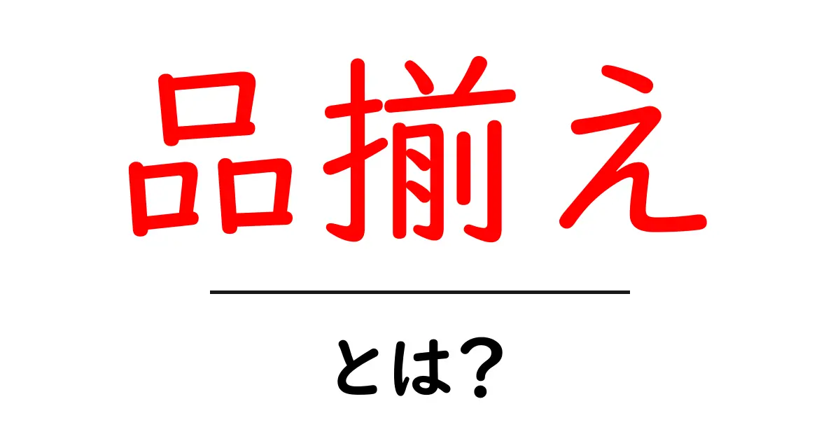 品揃えとは？店舗やウェブサイトでの商品の並び方を理解しよう共起語・同意語も併せて解説！