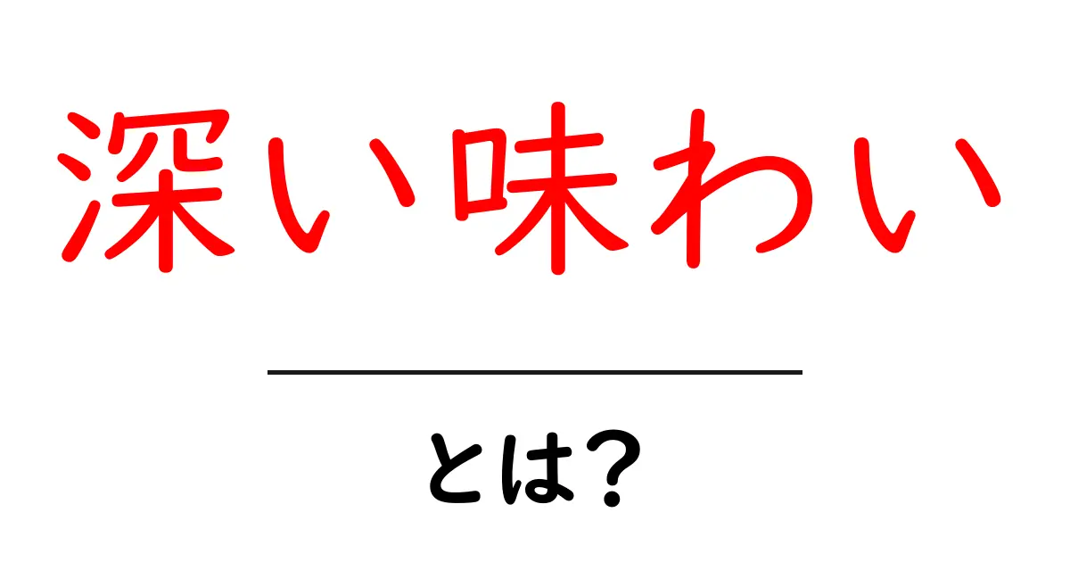 「深い味わい」とは?その魅力を徹底解剖!共起語・同意語も併せて解説!