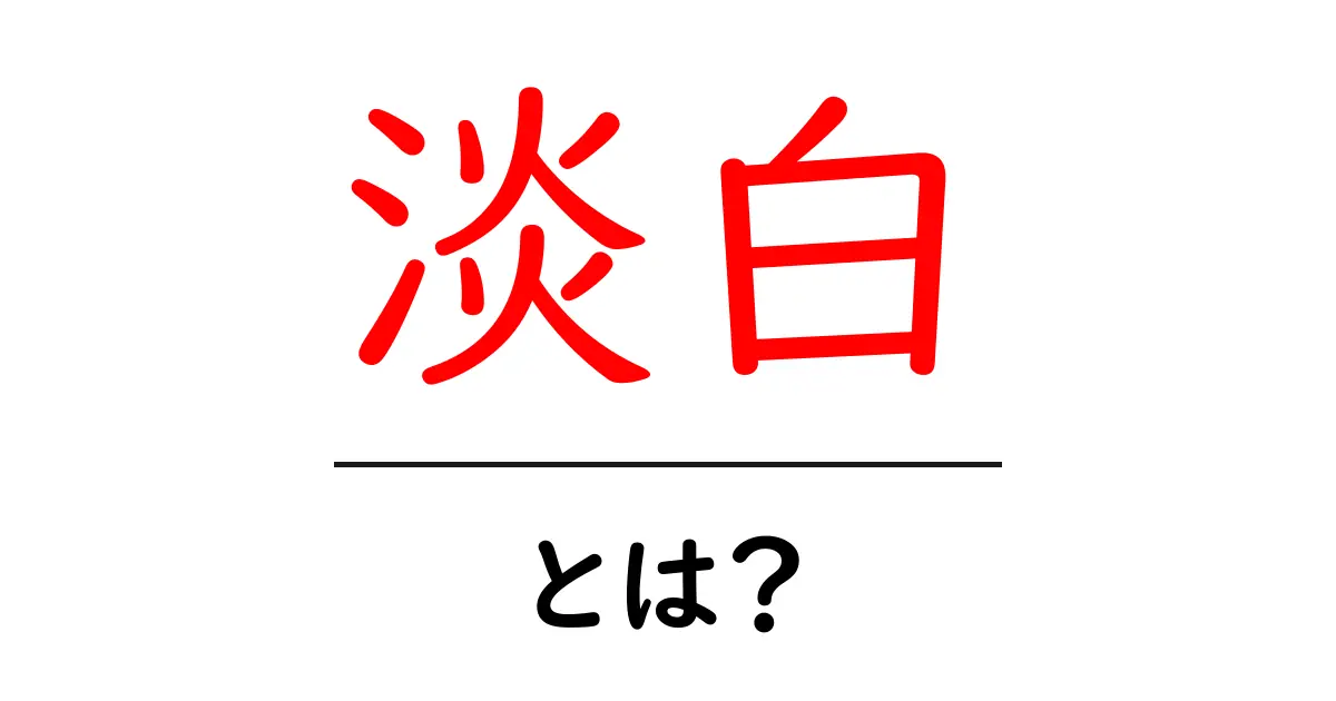 淡白とは何か?その意味と使い方をわかりやすく解説!共起語・同意語も併せて解説!