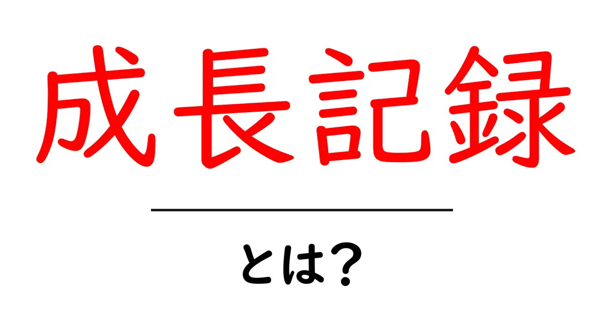 成長記録とは?自分の成長を振り返る大切な方法共起語・同意語も併せて解説!