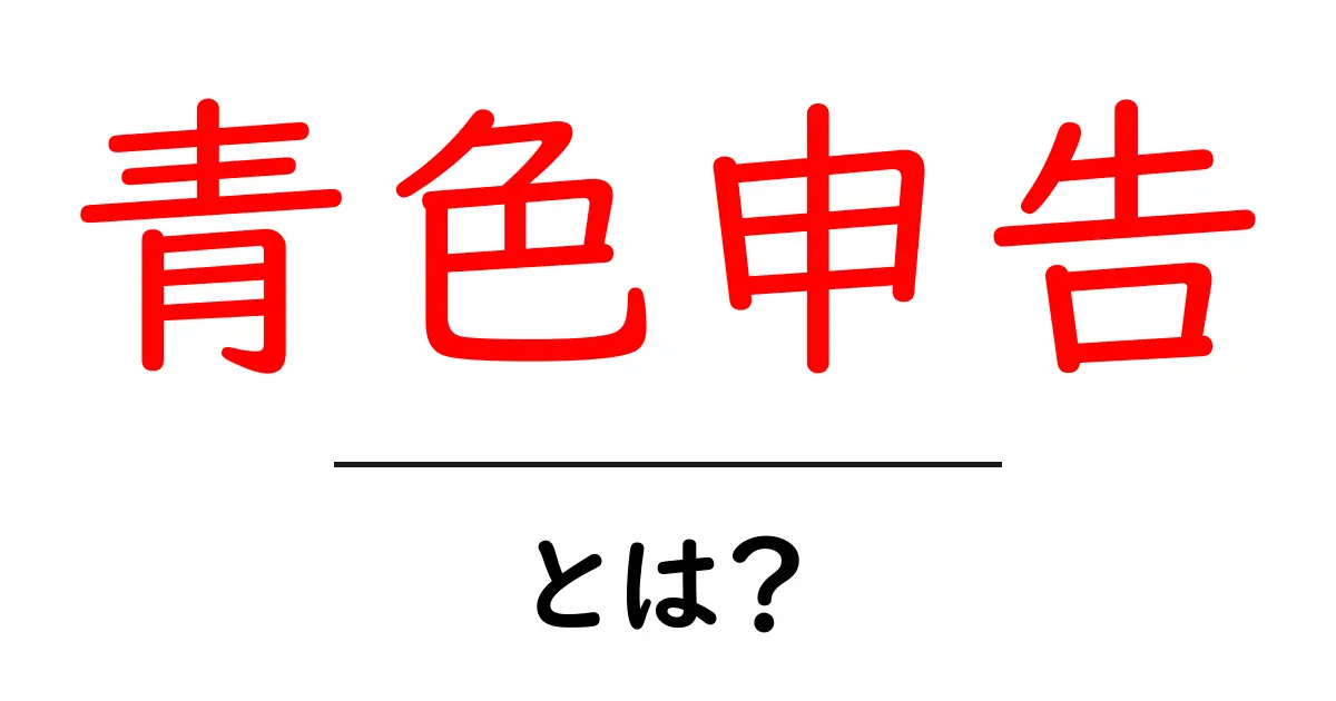 青色申告とは?初心者にもわかる解説とメリット・デメリット共起語・同意語も併せて解説!