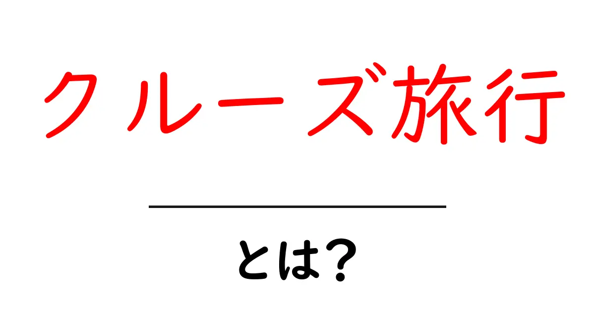 クルーズ旅行とは?船上での特別な体験を楽しむ方法共起語・同意語も併せて解説!