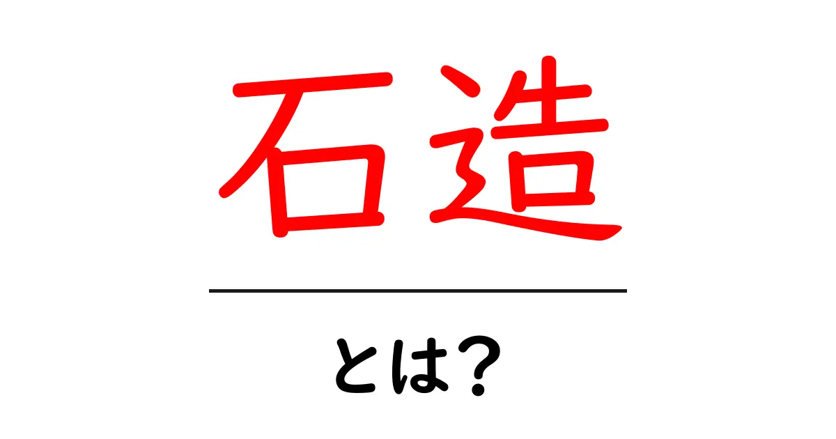 石造とは?その魅力と歴史を学ぼう!共起語・同意語も併せて解説!