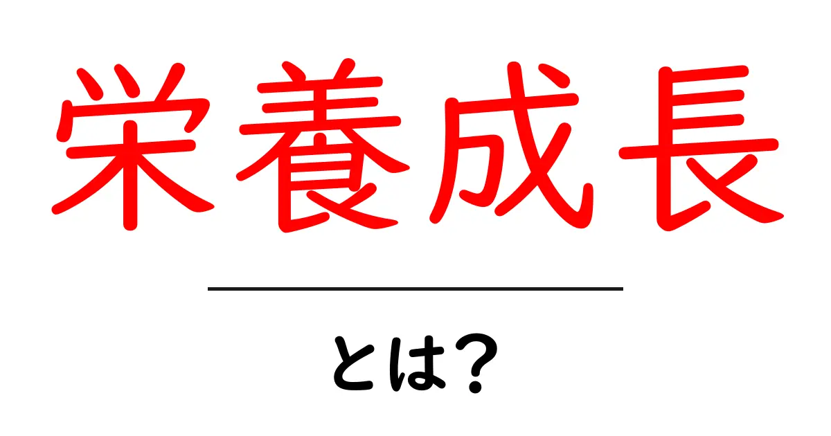 栄養成長とは?成長に必要な栄養素について知ろう!共起語・同意語も併せて解説!