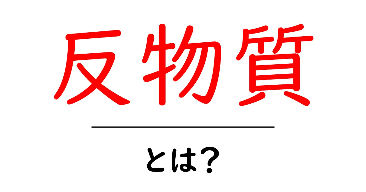 反物質とは?宇宙の神秘を解明する新たな力共起語・同意語も併せて解説!