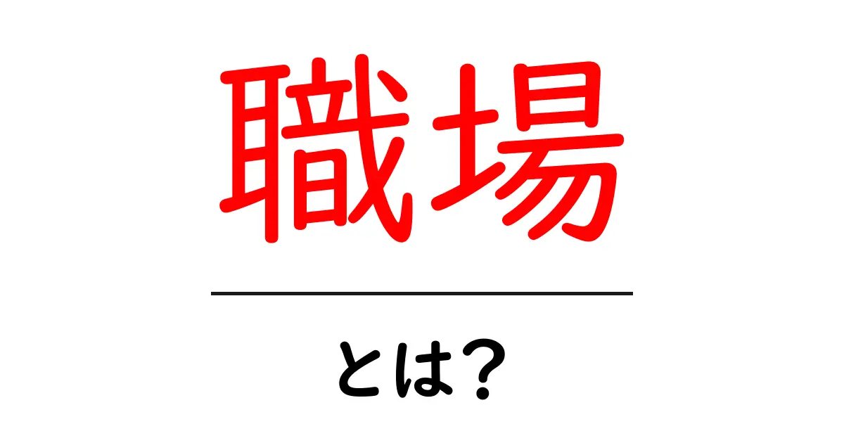 職場とは?働く場所の意味とその重要性を解説!共起語・同意語も併せて解説!