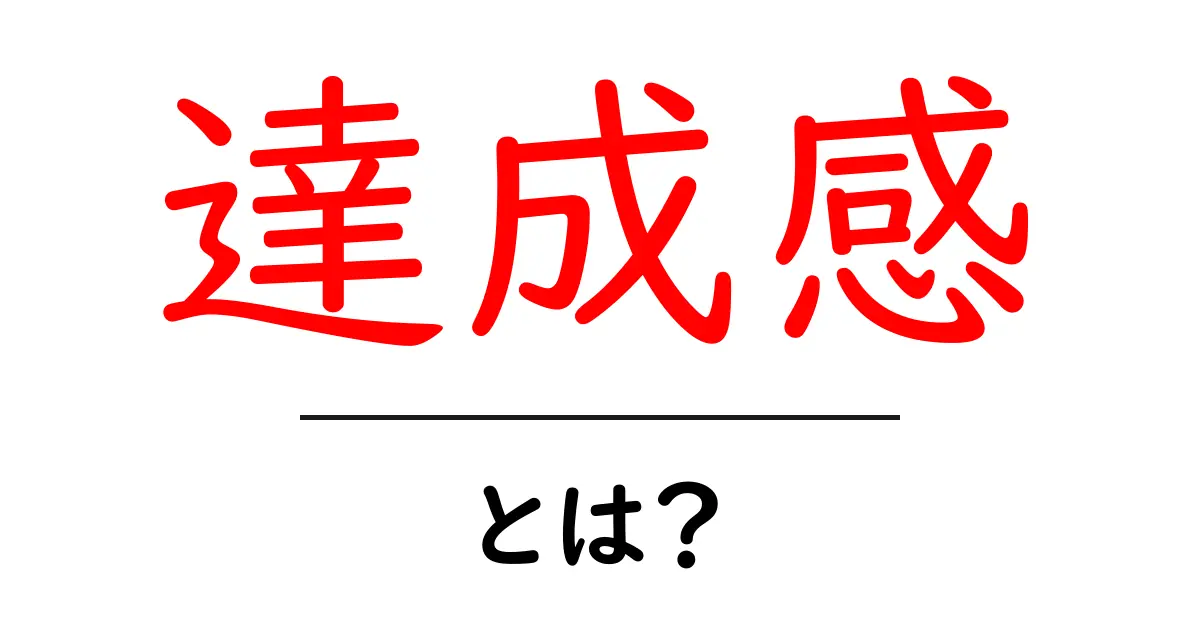 達成感とは?成功の喜びとその重要性を解説!共起語・同意語も併せて解説!