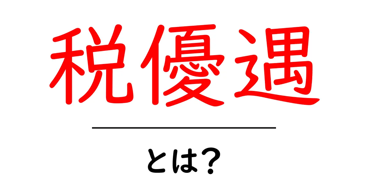 税優遇とは?知らないと損をする税金の仕組みを解説!共起語・同意語も併せて解説!