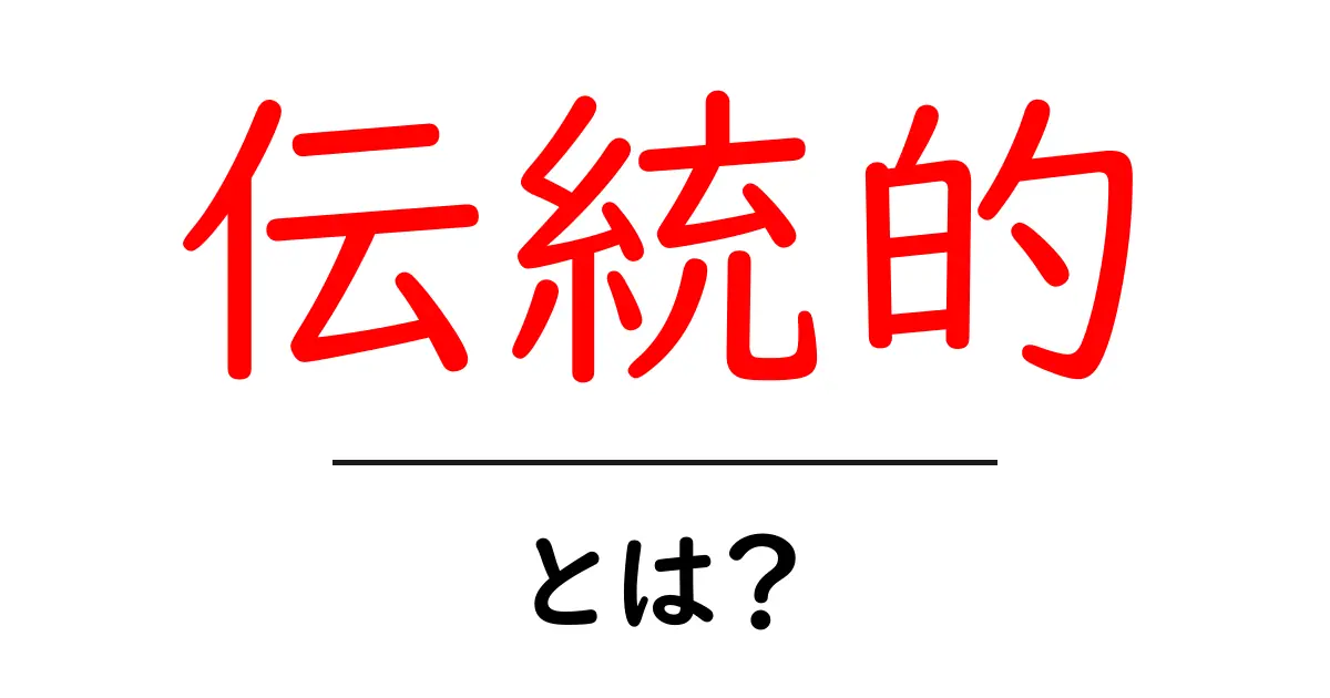 伝統的とは?その意味や特徴を学ぼう!共起語・同意語も併せて解説!
