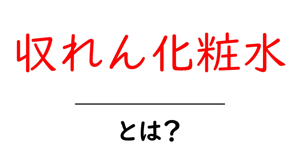 収れん化粧水とは?効果や使い方を詳しく解説!共起語・同意語も併せて解説!