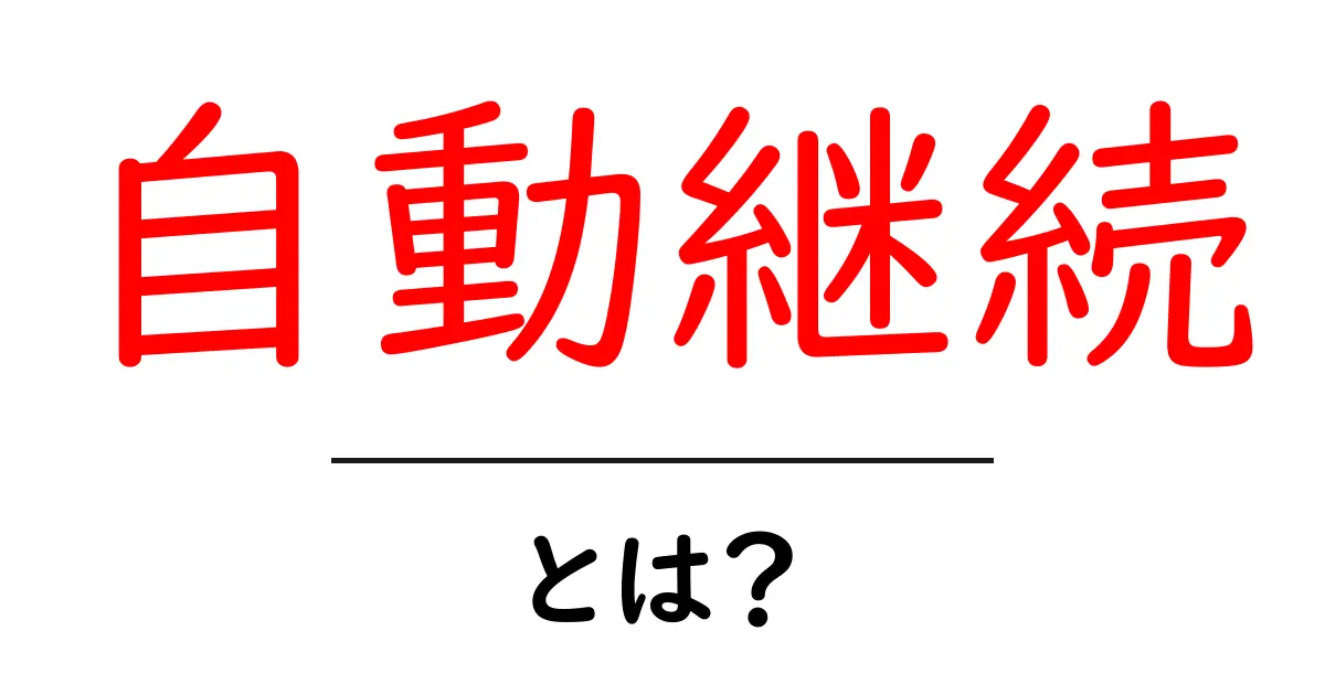 自動継続とは?初心者にもわかるシステムの仕組みとメリット共起語・同意語も併せて解説!