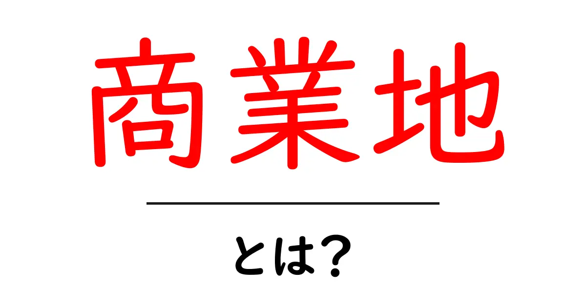 商業地とは?基本からわかるその意味と役割共起語・同意語も併せて解説!