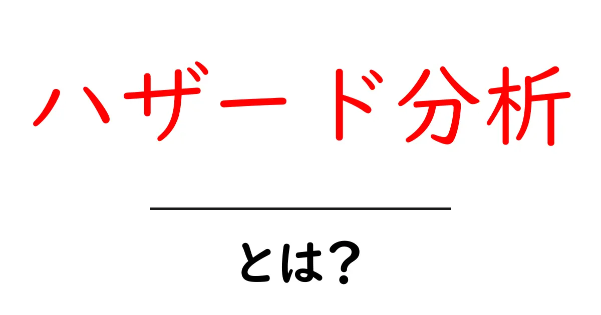 ハザード分析とは?リスクを管理するための重要な手法を解説!共起語・同意語も併せて解説!