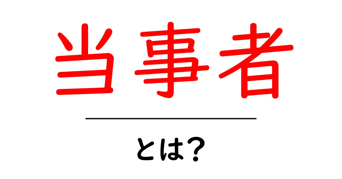 「当事者」とは?その意味や使い方をわかりやすく解説!共起語・同意語も併せて解説!