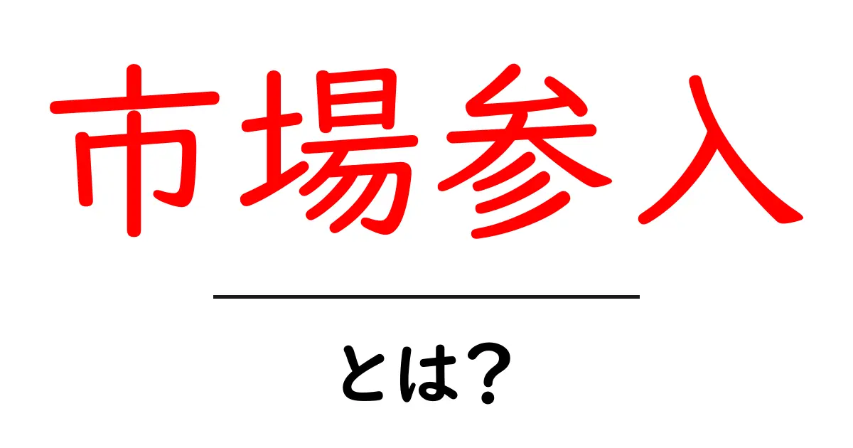 市場参入とは?ビジネス成功のための基本を知ろう!共起語・同意語も併せて解説!