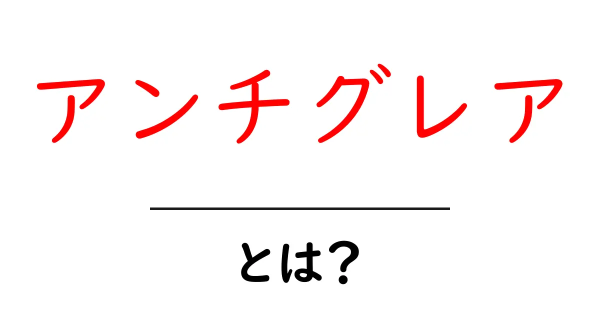 アンチグレアとは?光の反射を抑える技術のすべて共起語・同意語も併せて解説!