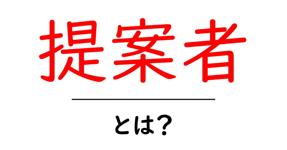 提案者とは?その役割と重要性をわかりやすく解説!共起語・同意語も併せて解説!