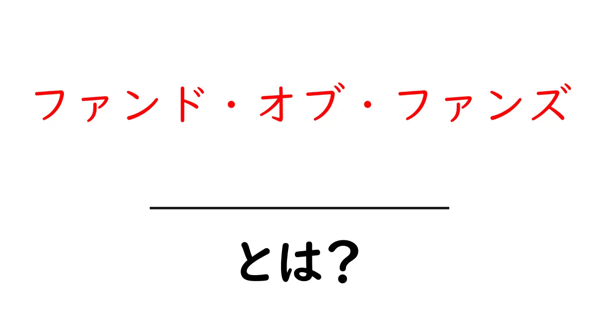 ファンド・オブ・ファンズとは?投資の新しい形を見てみよう!共起語・同意語も併せて解説!