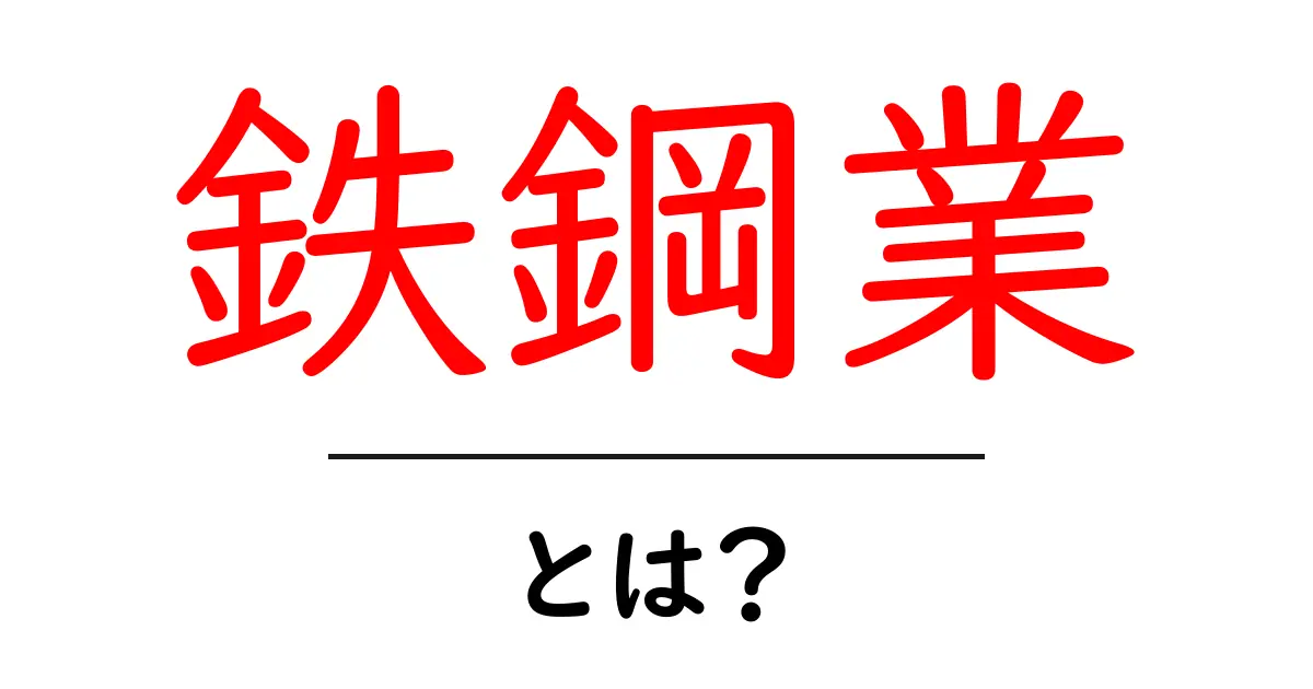 鉄鋼業とは?その役割や魅力をわかりやすく解説!共起語・同意語も併せて解説!