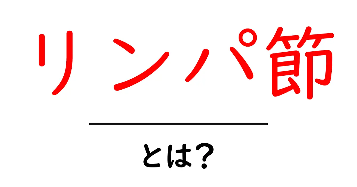リンパ節とは?その役割と健康への影響をわかりやすく解説共起語・同意語も併せて解説!