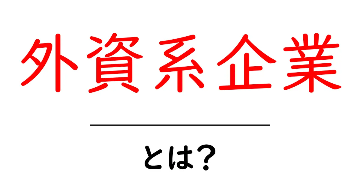 外資系企業とは？世界の企業と日本のビジネスの違いを理解しよう！共起語・同意語も併せて解説！