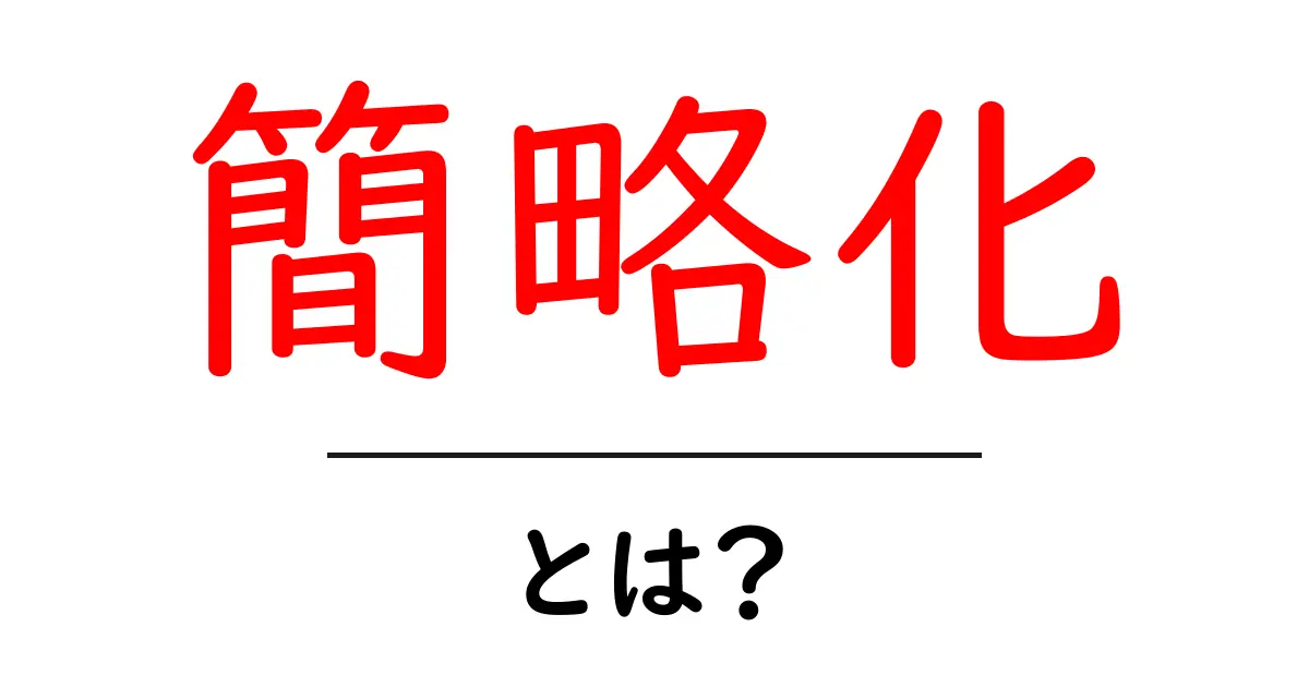 簡略化とは？わかりやすく解説するよ！共起語・同意語も併せて解説！