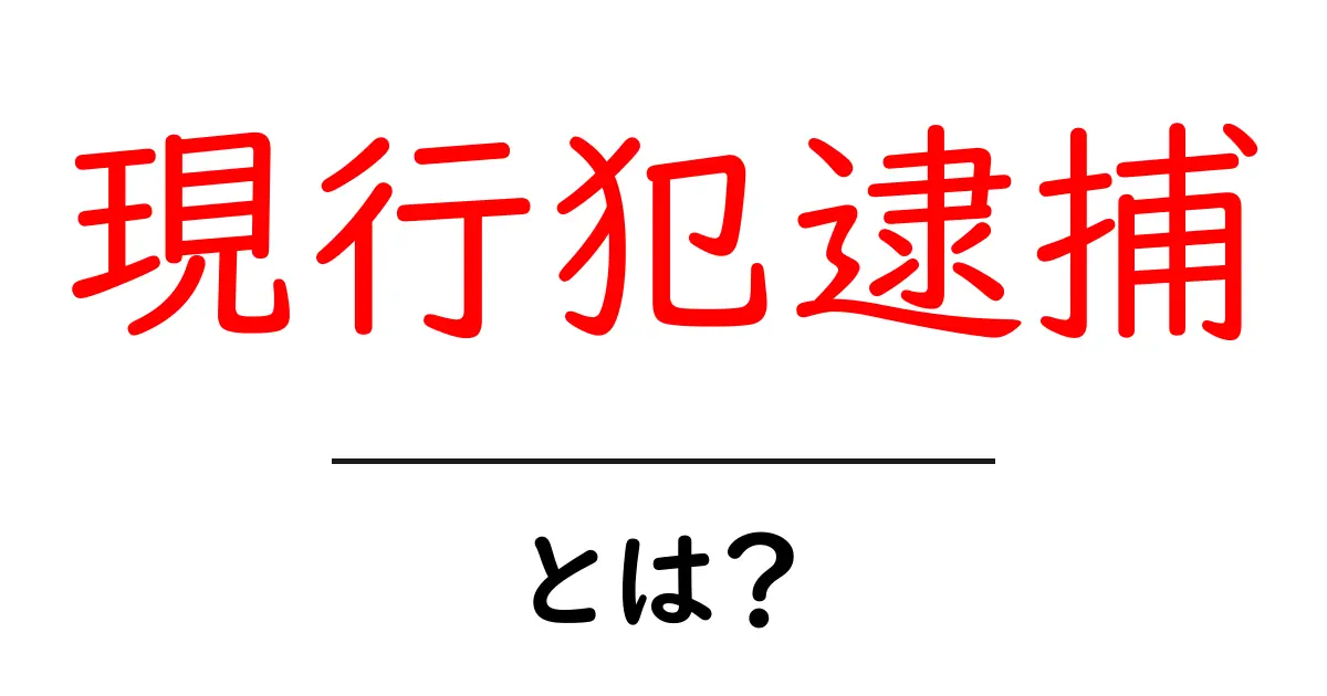現行犯逮捕とは?その仕組みと重要性をわかりやすく解説!共起語・同意語も併せて解説!