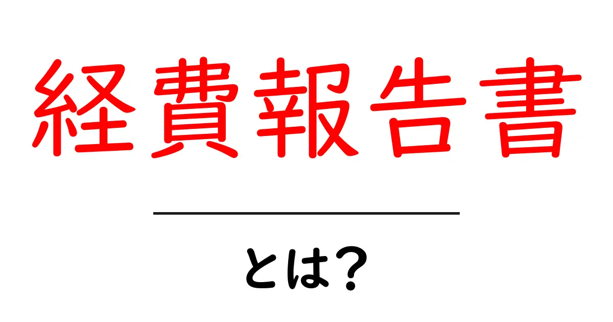 経費報告書とは?理解しておきたい基本知識共起語・同意語も併せて解説!