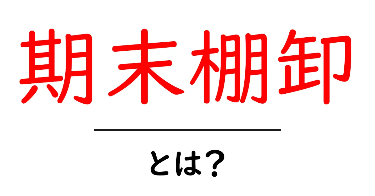 期末棚卸とは?企業の経営に必要な在庫管理の基本を解説共起語・同意語も併せて解説!