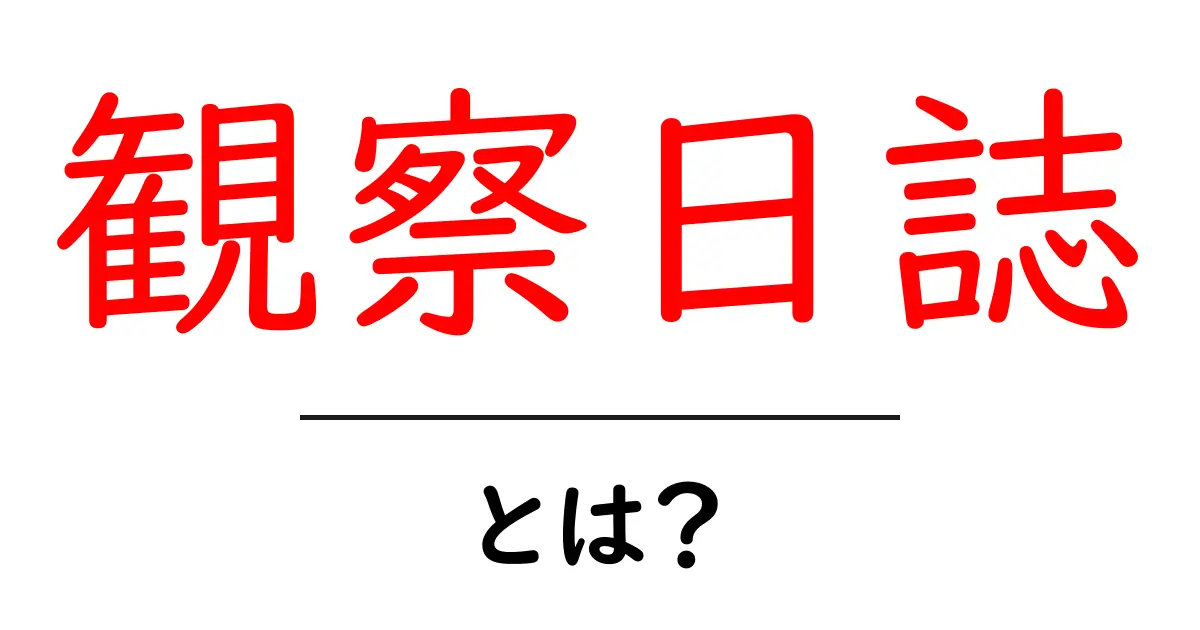 観察日誌のすべて!どんなことを書けばいいの?共起語・同意語も併せて解説!