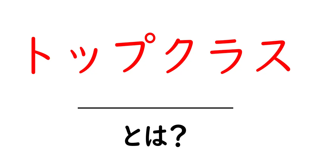「トップクラス」とは?その意味と使い方を分かりやすく解説!共起語・同意語も併せて解説!