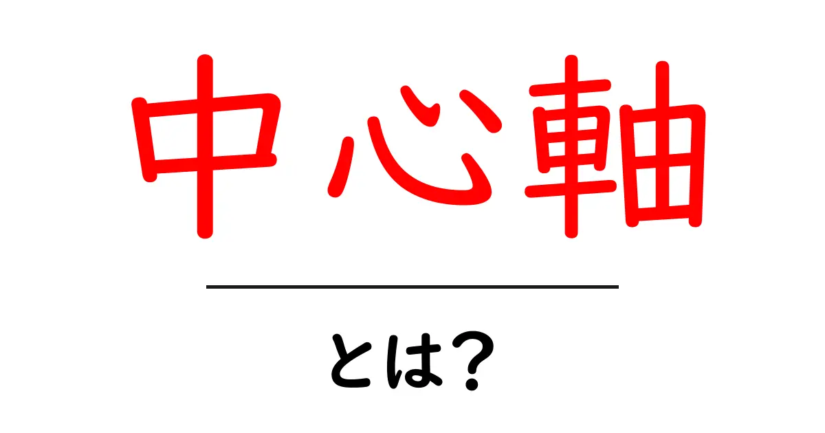 中心軸とは?簡単に理解するためのガイド共起語・同意語も併せて解説!