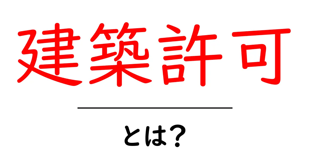 建築許可とは?知っておきたい基本情報と手続きの流れ共起語・同意語も併せて解説!