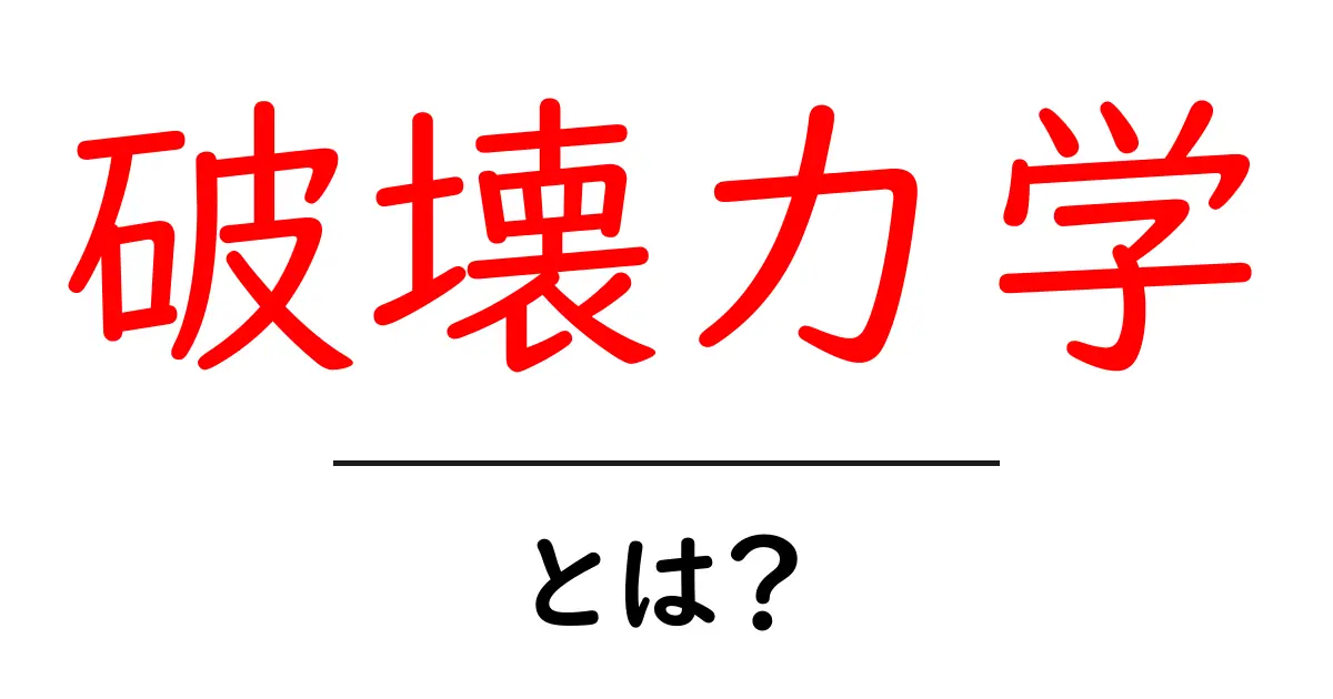 破壊力学とは？基本から応用までわかりやすく解説！共起語・同意語も併せて解説！