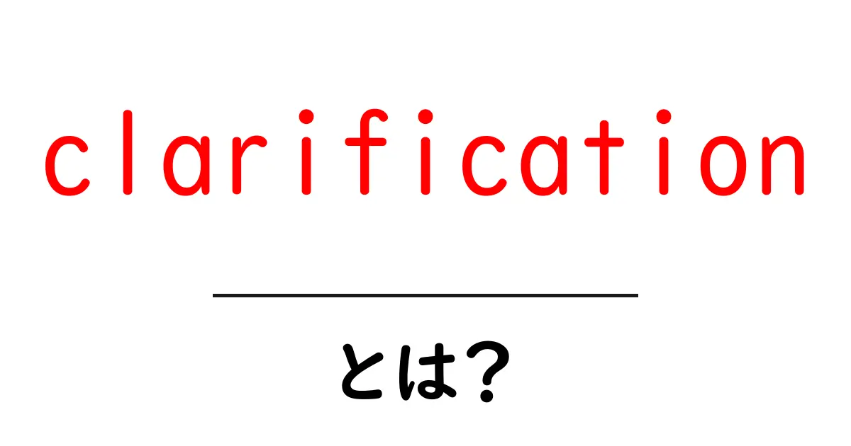 「clarification」とは?理解を深めるためのポイント共起語・同意語も併せて解説!
