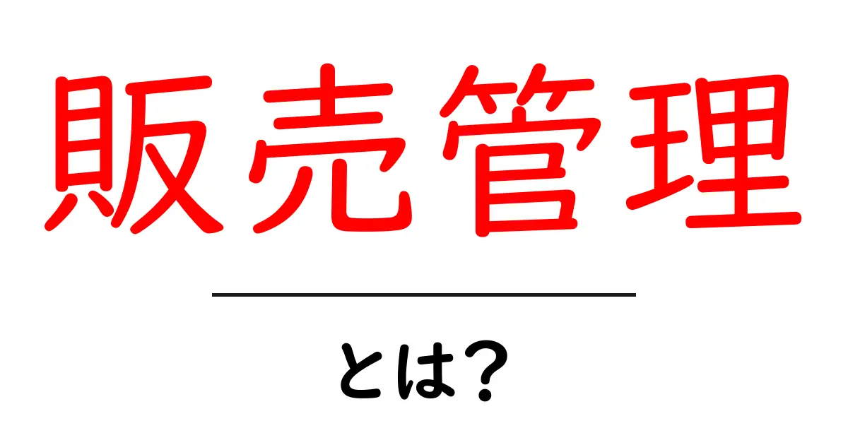 販売管理とは?ビジネスに必須のスキルをわかりやすく解説!共起語・同意語も併せて解説!