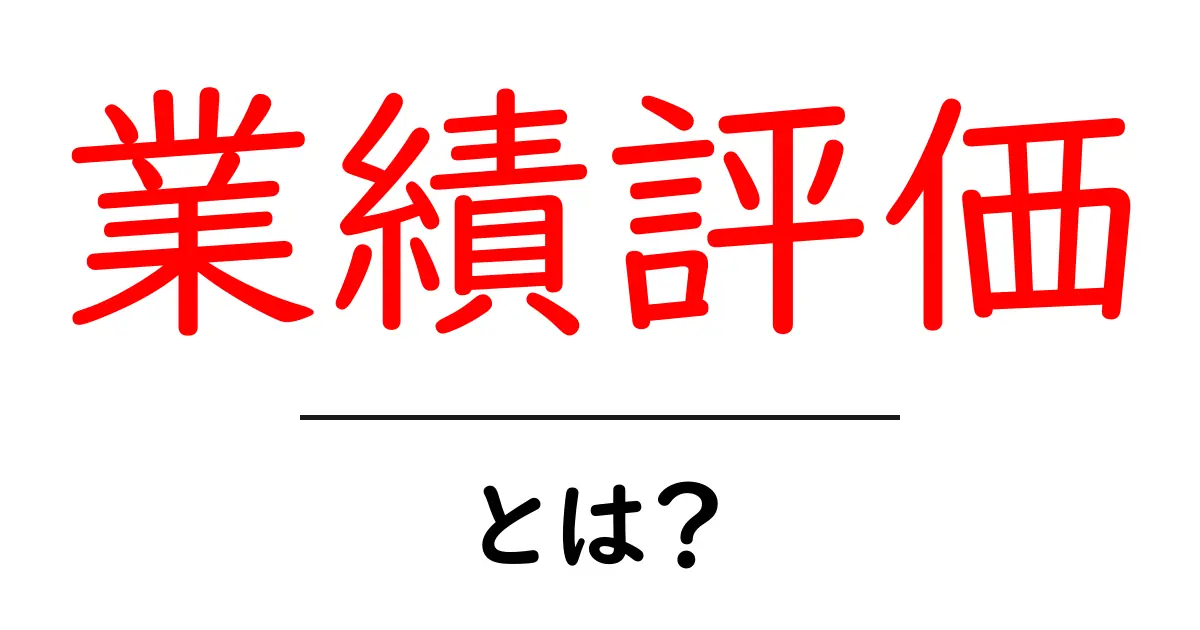 業績評価とは？企業や個人の成果を測る重要な指標について共起語・同意語も併せて解説！