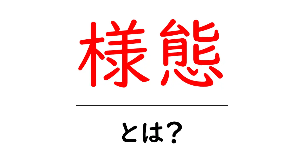 「様態」とは何か？日常生活での使い方を解説！共起語・同意語も併せて解説！