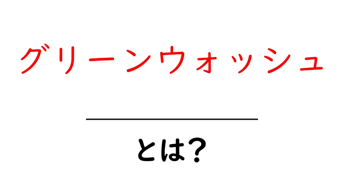 グリーンウォッシュとは?知っておきたい環境意識のカラクリ共起語・同意語も併せて解説!