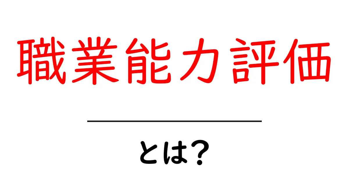 職業能力評価とは?自分のスキルを知って将来を考えよう!共起語・同意語も併せて解説!