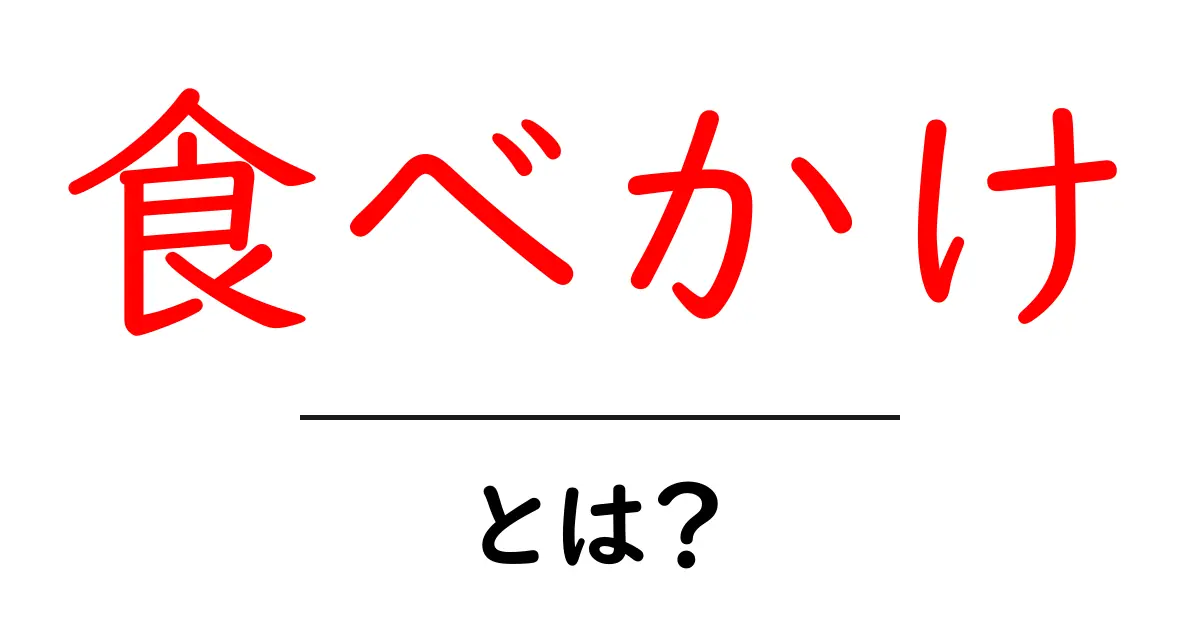 「食べかけ」とは?その意味や使い方を中学生にもわかりやすく解説!共起語・同意語も併せて解説!